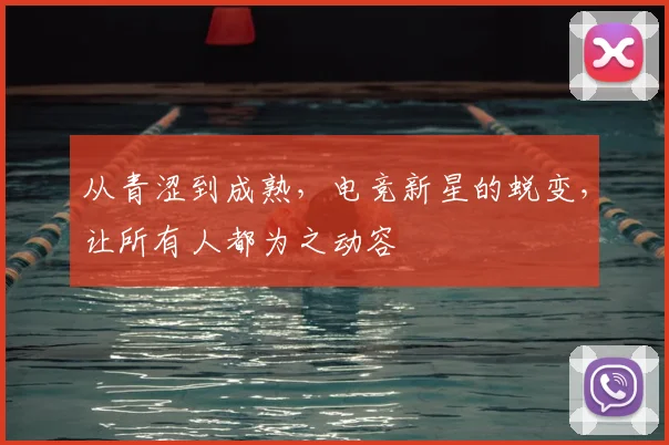 从青涩到成熟,电竞新星的蜕变,让所有人都为之动容