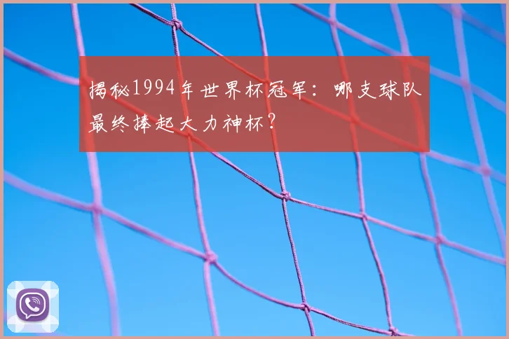 揭秘1994年世界杯冠军：哪支球队最终捧起大力神杯？